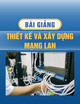 Bài giảng Thiết kế và xây dựng mạng LAN - GV. Trần Ngọc Hiến Lê