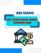 Bài giảng Kế toán ngân hàng thương mại: Kế toán nghiệp vụ tín dụng & đầu tư – ThS. Đinh Đức Thịnh